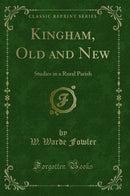 Kingham, Old and New: Studies in a Rural Parish (Classic Reprint)