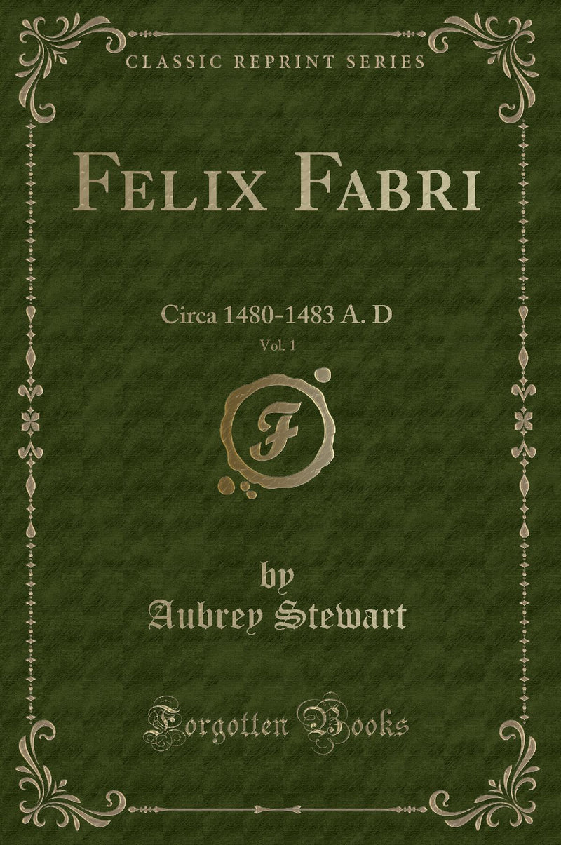 Felix Fabri, Vol. 1: Circa 1480-1483 A. D (Classic Reprint)