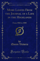 More Leaves From the Journal of a Life in the Highlands: From 1802 to 1888 (Classic Reprint)