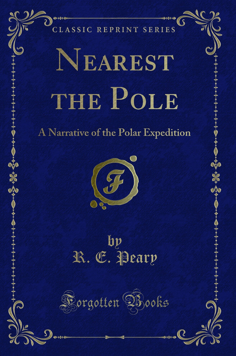 Nearest the Pole: A Narrative of the Polar Expedition (Classic Reprint)