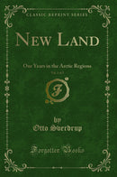New Land, Vol. 1 of 2: Our Years in the Arctic Regions (Classic Reprint)