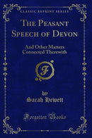 The Peasant Speech of Devon: And Other Matters Connected Therewith (Classic Reprint)