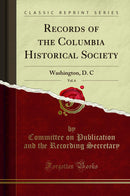 Records of the Columbia Historical Society, Vol. 6: Washington, D. C (Classic Reprint)