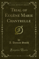 Trial of Eugène Marie Chantrelle (Classic Reprint)