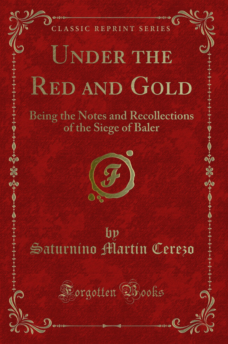 Under the Red and Gold: Being the Notes and Recollections of the Siege of Baler (Classic Reprint)