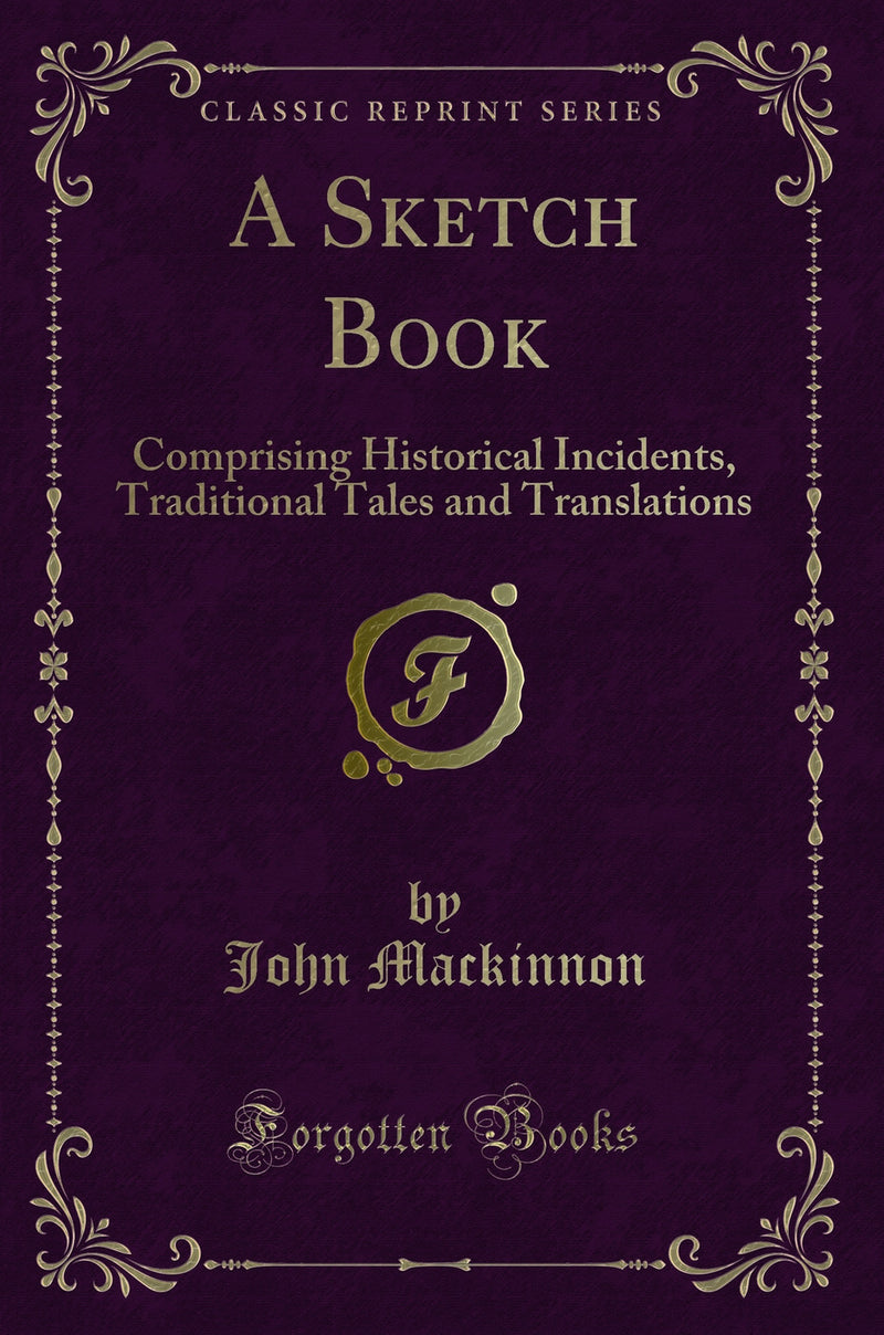 A Sketch Book: Comprising Historical Incidents, Traditional Tales and Translations (Classic Reprint)