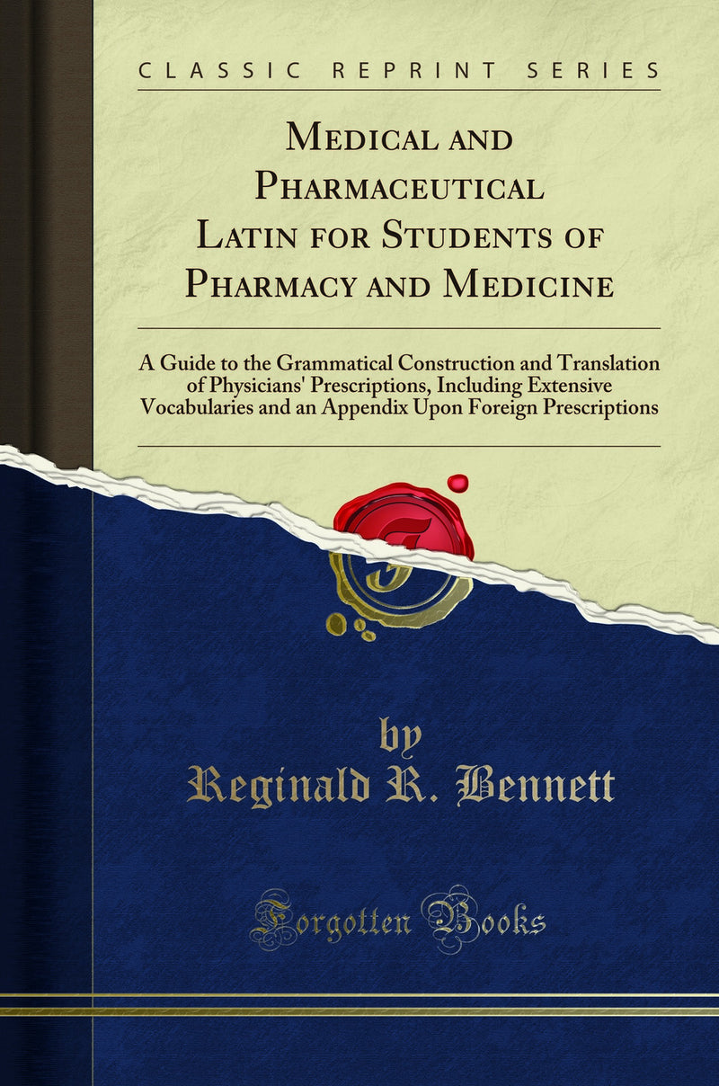 Medical and Pharmaceutical Latin for Students of Pharmacy and Medicine: A Guide to the Grammatical Construction and Translation of Physicians'' Prescriptions, Including Extensive Vocabularies and an Appendix Upon Foreign Prescriptions (Classic Reprint