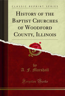 History of the Baptist Churches of Woodford County, Illinois (Classic Reprint)