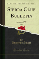 Sierra Club Bulletin, Vol. 3: January, 1900 (Classic Reprint)