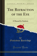 The Refraction of the Eye: A Manual for Students (Classic Reprint)