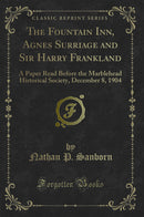 The Fountain Inn, Agnes Surriage and Sir Harry Frankland: A Paper Read Before the Marblehead Historical Society, December 8, 1904 (Classic Reprint)