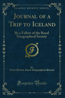 Journal of a Trip to Iceland: By a Fellow of the Royal Geographical Society (Classic Reprint)