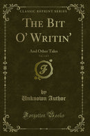 The Bit O' Writin', Vol. 1 of 2: And Other Tales (Classic Reprint)