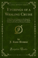 Etchings of a Whaling Cruise: With Notes of a Sojourn on the Island of Zanzibar, and a Brief History of the Whale Fishery, in Its Past and Present Condition (Classic Reprint)