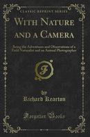 With Nature and a Camera: Being the Adventures and Observations of a Field Naturalist and an Animal Photographer (Classic Reprint)