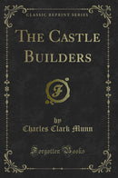 The Castle Builders (Classic Reprint)