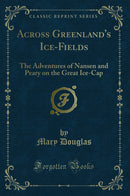 Across Greenland's Ice-Fields: The Adventures of Nansen and Peary on the Great Ice-Cap (Classic Reprint)