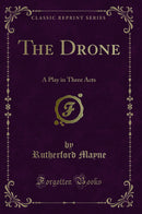 The Drone: A Play in Three Acts (Classic Reprint)