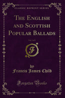 The English and Scottish Popular Ballads, Vol. 1 of 5 (Classic Reprint)