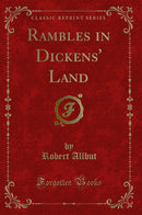 Rambles in Dickens' Land (Classic Reprint)
