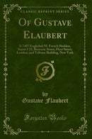 Of Gustave Elaubert: Ir 7407 Englished M. French Sheldon, Saxon 5 23, Bouverie Street, Fleet Street, London, and Tribune Building, New York (Classic Reprint)