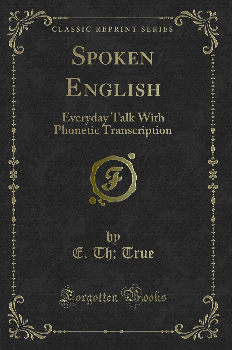 Spoken English: Everyday Talk With Phonetic Transcription (Classic Reprint)