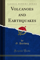 Volcanoes and Earthquakes (Classic Reprint)
