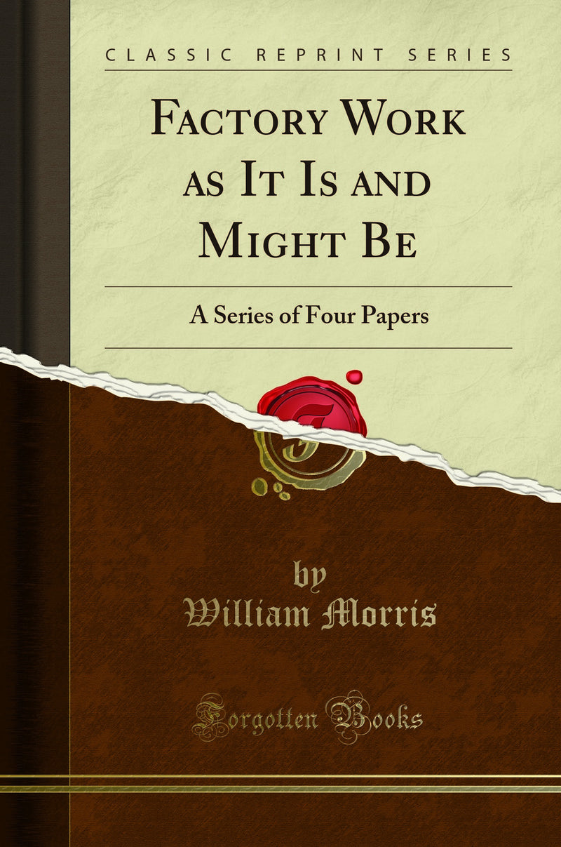 Factory Work as It Is and Might Be: A Series of Four Papers (Classic Reprint)