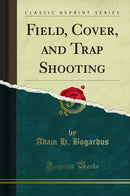 Field, Cover, and Trap Shooting (Classic Reprint)