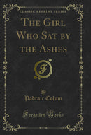 The Girl Who Sat by the Ashes (Classic Reprint)