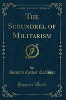 The Scoundrel of Militarism (Classic Reprint)