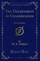 The Department of Conservation: State of Indiana (Classic Reprint)