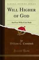 Will Higher of God: And Free Will of Life Made (Classic Reprint)