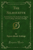 The Silhouette, Vol. 15: Published by the Students of Agnes Scott College, Decatur, Georgia (Classic Reprint)