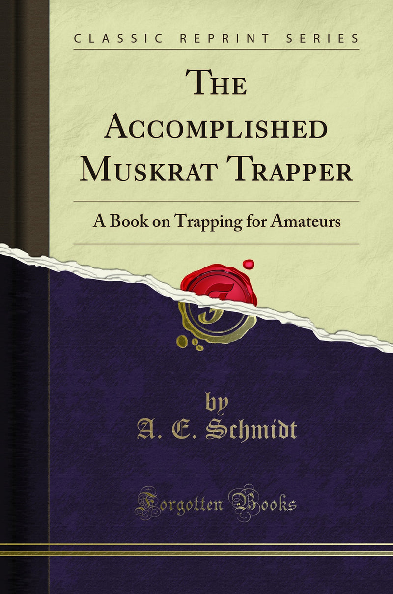 The Accomplished Muskrat Trapper: A Book on Trapping for Amateurs (Classic Reprint)