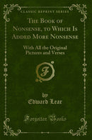 The Book of Nonsense, to Which Is Added More Nonsense: With All the Original Pictures and Verses (Classic Reprint)