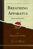 Breathing Apparatus: Rescue and Protective (Classic Reprint)