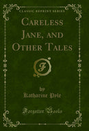 Careless Jane, and Other Tales (Classic Reprint)