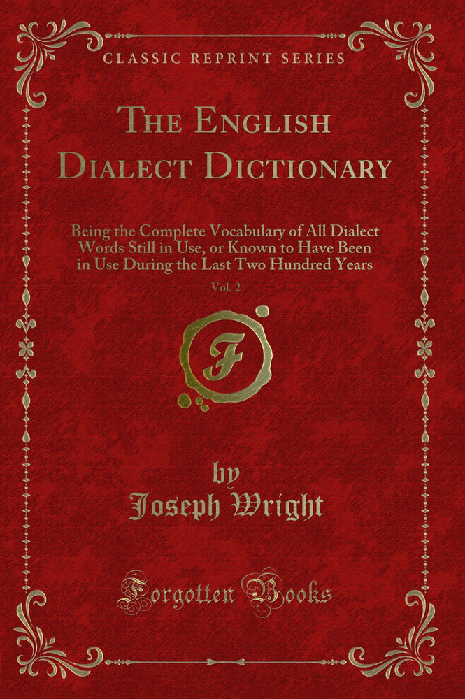 The English Dialect Dictionary, Vol. 2: Being the Complete Vocabulary of All Dialect Words Still in Use, or Known to Have Been in Use During the Last Two Hundred Years (Classic Reprint)