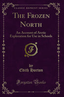 The Frozen North: An Account of Arctic Exploration for Use in Schools (Classic Reprint)
