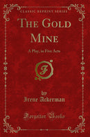 The Gold Mine: A Play, in Five Acts (Classic Reprint)