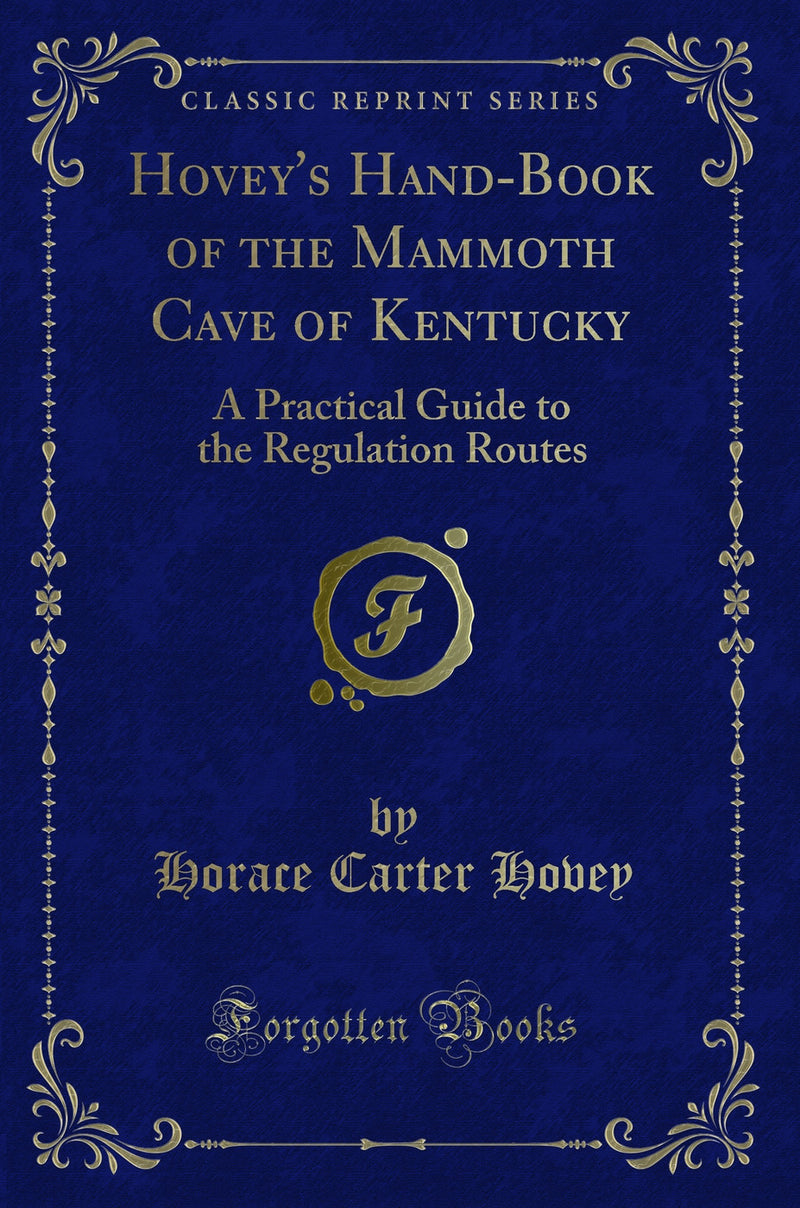 Hovey''s Hand-Book of the Mammoth Cave of Kentucky: A Practical Guide to the Regulation Routes (Classic Reprint)