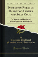 Inspection Rules on Hardwood Lumber and Sales Code: Of American Hardwood Manufacturers Association (Classic Reprint)