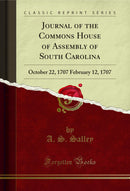 Journal of the Commons House of Assembly of South Carolina: October 22, 1707 February 12, 1707 (Classic Reprint)