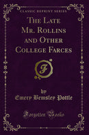 The Late Mr. Rollins and Other College Farces (Classic Reprint)