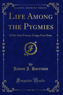 Life Among the Pygmies: Of the Ituri Forest, Congo Free State (Classic Reprint)