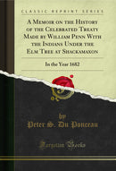 A Memoir on the History of the Celebrated Treaty Made by William Penn With the Indians Under the Elm Tree at Shackamaxon: In the Year 1682 (Classic Reprint)