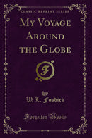 My Voyage Around the Globe (Classic Reprint)