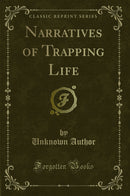 Narratives of Trapping Life (Classic Reprint)