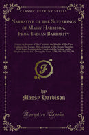 Narrative of the Sufferings of Massy Harbison, From Indian Barbarity: Giving an Account of Her Captivity, the Murder of Her Two Children, Her Escape, With an Infant at Her Breast; Together With Some Account of the Cruelties of the Indians, on the Allegh